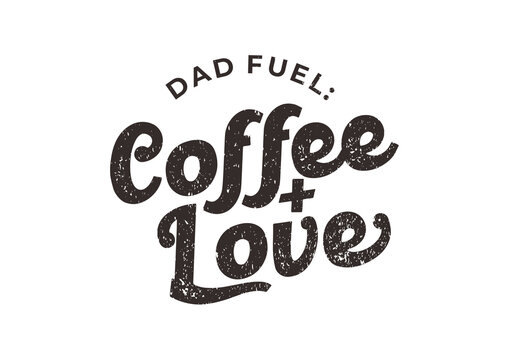 Dad Fuel Coffee and Love
