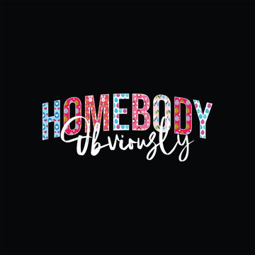 Homebody Obviously