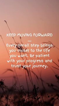 **KEEP MOVING FORWARD**

Every small step brings you closer to the life you want. Be patient with your progress and trust your journey.