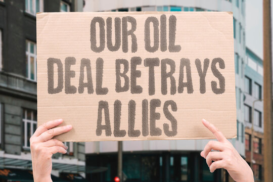 "Our oil deal betrays allies" Energy partnerships with aggressors abandon faithful partners. BETRAYAL. ALLY. PARTNER. TRUST. DEAL.