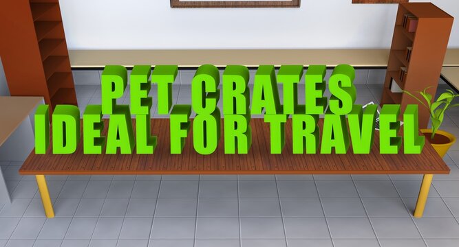 pet crates ideal for travel is displayed in bright green 3D bevel text on a wooden table inside a pet care room , 3d render