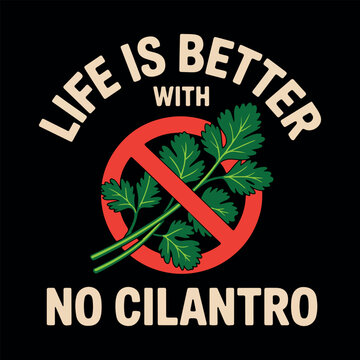 Anti Cilantro Funny Graphic Vector Illustration. Life Is Better With No Cilantro T-Shirt Design. No Cilantro Funny Food Preference Quote Vector. 
