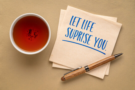 Let life surprise you. Inspirational quote about spontaneity, curiosity, and embracing unexpected possibilities.