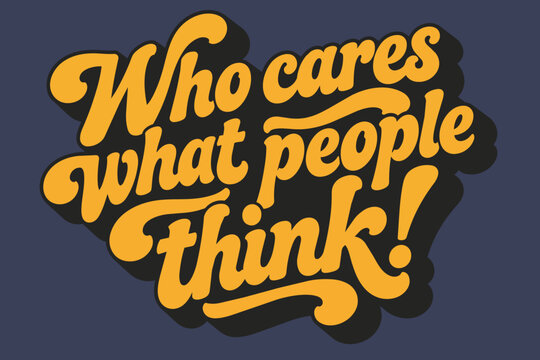 Who Cares What People Think hand lettered quote in vector