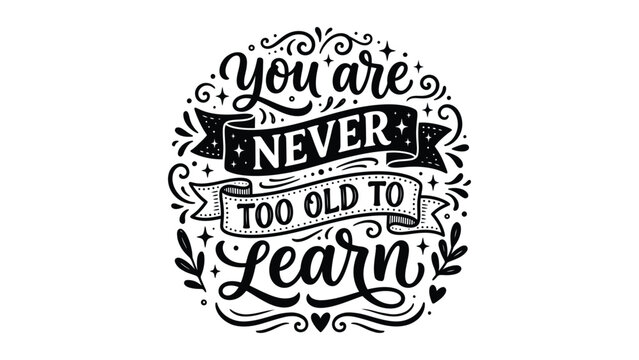Motivational typography quote you are never too old to learn in black and white style