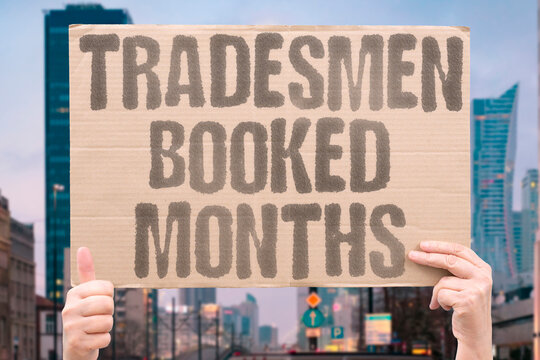 "Tradesmen booked months" Skilled workers have packed schedules ahead. TRADESMEN. BOOKED. SCHEDULES. MONTHS. BACKLOG.